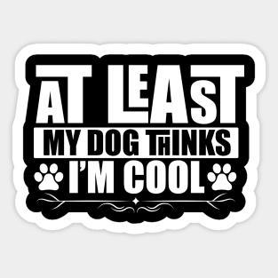 at least my dog thinks im cool Sticker